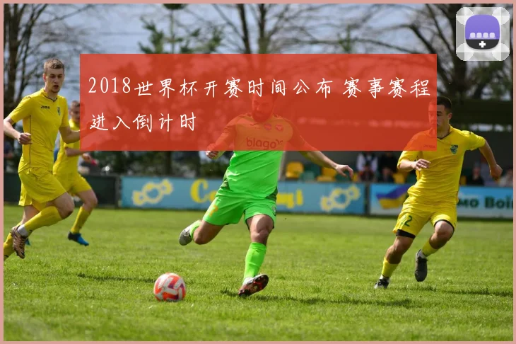 2018世界杯开赛时间公布 赛事赛程进入倒计时