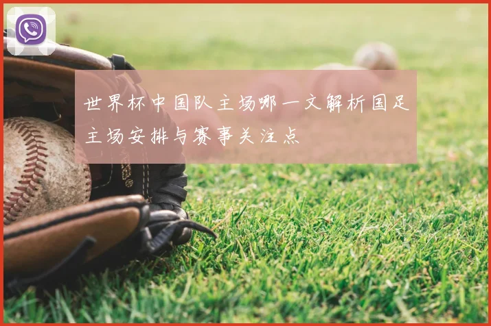 世界杯中国队主场哪一文解析国足主场安排与赛事关注点